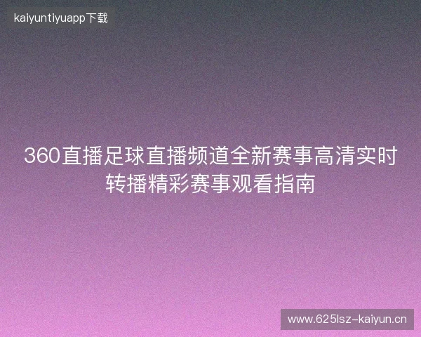 360直播足球直播频道全新赛事高清实时转播精彩赛事观看指南