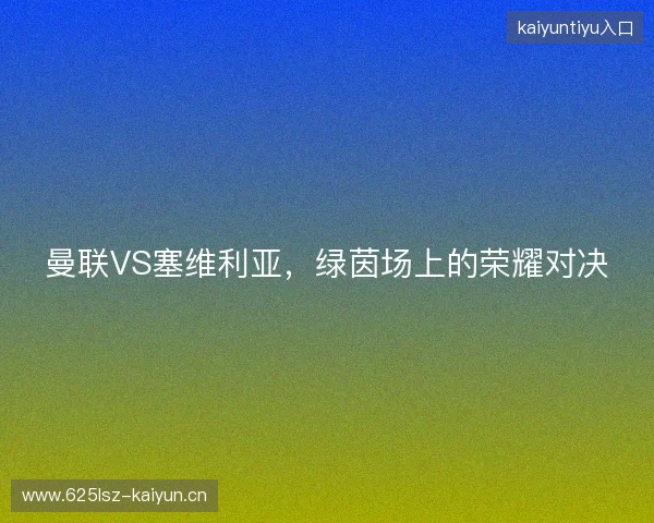 曼联VS塞维利亚，绿茵场上的荣耀对决